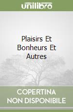 Plaisirs Et Bonheurs Et Autres libro