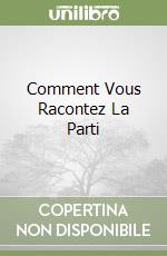 Comment Vous Racontez La Parti libro