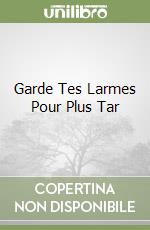 Garde Tes Larmes Pour Plus Tar libro