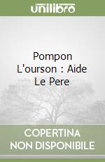 Pompon L'ourson : Aide Le Pere