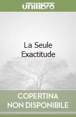 La Seule Exactitude libro