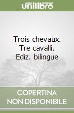 Trois chevaux. Tre cavalli. Ediz. bilingue libro