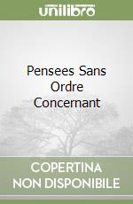 Pensees Sans Ordre Concernant