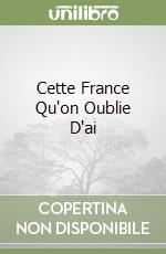 Cette France Qu'on Oublie D'ai libro
