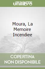 Moura, La Memoire Incendiee