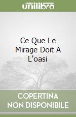 Ce Que Le Mirage Doit A L'oasi libro