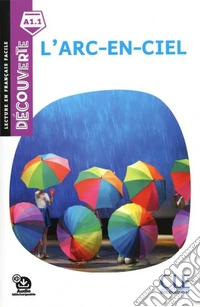 Arc-en-ciel. Lecture Découverte. Niveau A1.1. Con File audio per il download (L') libro