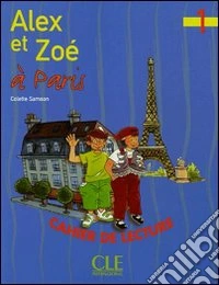Alex e Zoé à Paris. Niveau 1. Cahier de lecture. Per la Scuola elementare libro