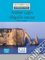 Aiguille creuse. Arsène Lupin. Livello A2. Con CD-Audio (L')