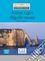 Aiguille creuse. Arsène Lupin. Livello A2. Con CD-Audio (L') libro