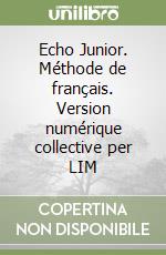 Echo Junior. Méthode de français. Version numérique collective per LIM libro