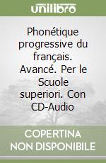 Phonétique progressive du français. Avancé. Per le Scuole superiori. Con CD-Audio