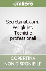Secretariat.com. Per gli Ist. Tecnici e professionali libro