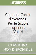 Campus. Cahier d'exercices. Per le Scuole superiori. Vol. 4