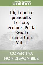 Lili; la petite grenouille. Lecture; écriture. Per la Scuola elementare. Vol. 1 libro