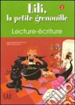 Lili, la petite grenouille. Lecture, écriture. Per la Scuola elementare libro