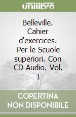 Belleville. Cahier d'exercices. Per le Scuole superiori. Con CD Audio. Vol. 1 libro