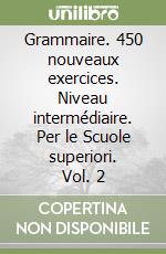 Grammaire. 450 nouveaux exercices. Niveau intermédiaire. Per le Scuole superiori. Vol. 2 libro