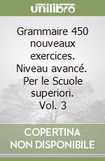 Grammaire 450 nouveaux exercices. Niveau avancé. Per le Scuole superiori. Vol. 3 libro