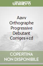 Aavv Orthographe Progressive Debutant Corriges+cd libro