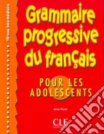 Grammaire progressive du français pour les adolescents. Niveau intermédiaire. Per le Scuole superiori libro