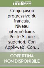 Conjugaison progressive du français. Niveau intermédiaire. Per le Scuole superiori. Con Appli-web. Con CD-Audio