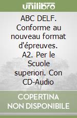 ABC DELF. Conforme au nouveau format d'épreuves. A2. Per le Scuole superiori. Con CD-Audio libro