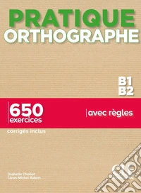 Pratique orthographe. B1-B2 + Corrigés. Per le Scuole superiori libro