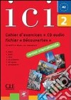 Ici. Cahier d'exercices. Fichier Découvertes. Per le Scuole superiori. Con CD Audio. Vol. 2 libro