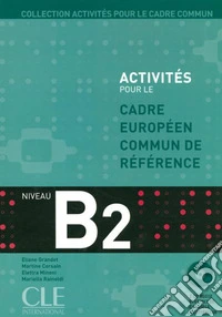 Activités pour le Cadre européen commun de référence. B2. Livre de l'élève. Per le Scuole superiori. Con CD Audio libro