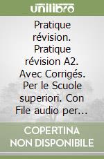 Pratique révision. Pratique révision A2. Avec Corrigés. Per le Scuole superiori. Con File audio per il download libro