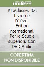 #LaClasse. B2. Livre de l'élève. Édition international. Per le Scuole superiori. Con DVD Audio libro