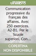 Communication progressive du français des affaires. Avec 250 exercices. A2-B1. Per le Scuole superiori. Con CD-Audio libro