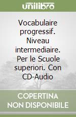Vocabulaire progressif. Niveau intermediaire. Per le Scuole superiori. Con CD-Audio libro