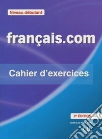 Francais.com. Debutant. Cahier d'exercices. Per le Scuole superiori. Con espansione online libro