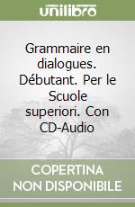 Grammaire en dialogues. Débutant. Per le Scuole superiori. Con CD-Audio libro