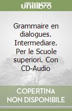 Grammaire en dialogues. Intermediare. Per le Scuole superiori. Con CD-Audio libro