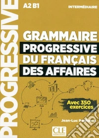 Grammaire progressive du français des affaires. Avec 350 exercices. Niveau intermédiaire. Per le Scuole superiori. Con CD-Audio libro