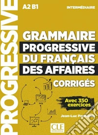 Grammaire progressive du Français des affaires. Niveau intermédiaire. Avec 350 exercices. Corrigés. Per le Scuole superiori libro