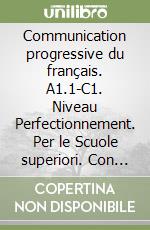 Communication progressive du français. A1.1-C1. Niveau Perfectionnement. Per le Scuole superiori. Con CD-Audio libro