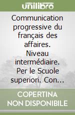 Communication progressive du français des affaires. Niveau intermédiaire. Per le Scuole superiori. Con e-book. Con espansione online libro