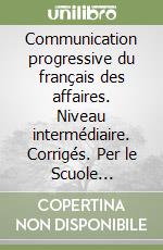 Communication progressive du français des affaires. Niveau intermédiaire.  Corrigés. Per le Scuole superiori. Con e-book. Con espansione online libro