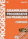 Grammaire progressive du français. Niveau Débutant A1. Corrigés. Per le Scuole superiori libro