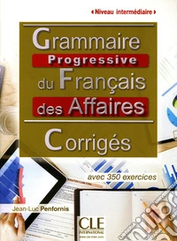 Grammaire progressive du Français des affaires. Niveau intermédiaire. Avec 350 exercices. Corrigés. Per le Scuole superiori libro