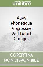 Aavv Phonetique Progressive 2ed Debut Corriges