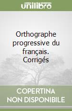 Orthographe progressive du français. Corrigés libro