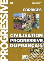 Civilisation progressive du français. Corrigés. Niveau débutant. Per le Scuole superiori