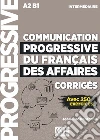 Communication progressive du français des affaires. Niveau intermédiaire. Corrigés. A2-B1. Per le Scuole superiori libro
