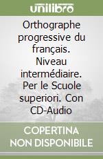 Orthographe progressive du français. Niveau intermédiaire. Per le Scuole superiori. Con CD-Audio libro