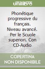 Phonétique progressive du français. Niveau avancé. Per le Scuole superiori. Con CD-Audio libro